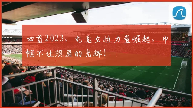 回首2023，电竞女性力量崛起，巾帼不让须眉的光辉！